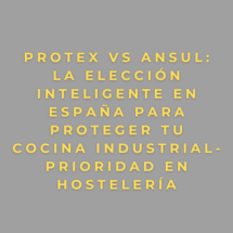 PROTEX vs ANSUL: la elección inteligente en España para proteger tu cocina industrial- Prioridad en hostelería