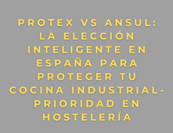 PROTEX vs ANSUL: la elección inteligente en España para proteger tu cocina industrial- Prioridad en hostelería
