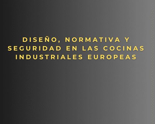 Diseño, normativa y seguridad en las cocinas industriales europeas