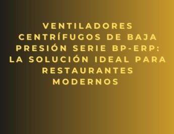 Ventiladores centrífugos de baja presión Serie BP-ErP: la solución ideal para restaurantes modernos