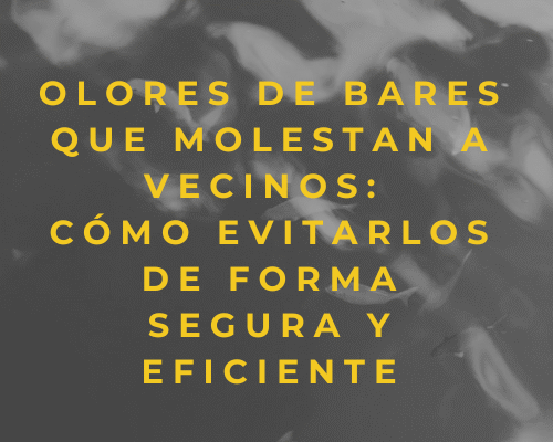 Olores de bares que molestan a vecinos: cómo evitarlos de forma segura y eficiente