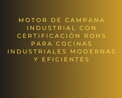 Motor de campana industrial con certificación RoHS para cocinas industriales modernas y eficientes