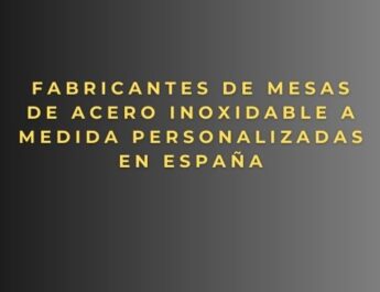 Fabricantes de mesas de acero inoxidable a medida personalizadas en España