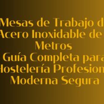 Mesas de Trabajo de Acero Inoxidable de 2 Metros: Guía Completa para Hostelería Profesional Moderna Segura