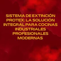 Sistema de Extinción PROTEX: La Solución Integral para Cocinas Industriales Profesionales Modernas