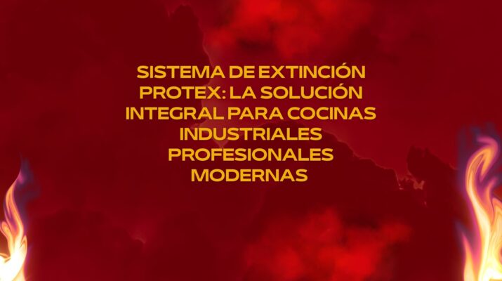 Sistema de Extinción PROTEX: La Solución Integral para Cocinas Industriales Profesionales Modernas