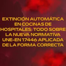 Extinción automática en cocinas de hospitales: todo sobre la nueva normativa UNE-EN 17446 aplicada de la forma correcta