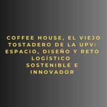 Coffee House, El Viejo Tostadero de la UPV: espacio, diseño y reto logístico sostenible e innovador