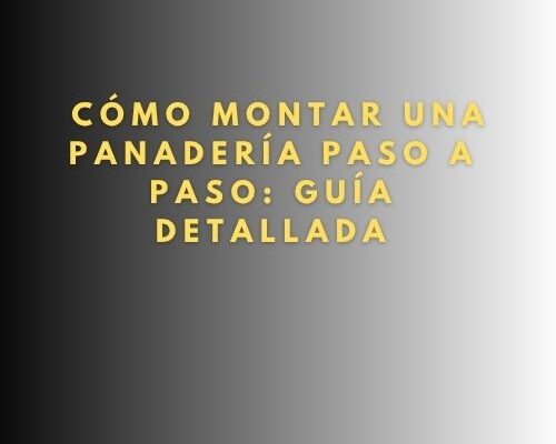 Cómo montar una panadería paso a paso: Guía detallada