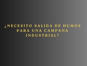 ¿Necesito salida de humos para una campana industrial?