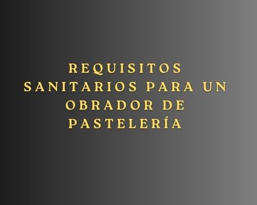 Requisitos sanitarios para un obrador de pastelería