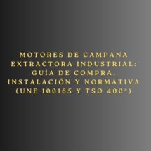 Motores de campana extractora industrial: Guía de compra, instalación y normativa (UNE 100165 y TSO 400º). Guía técnica completa