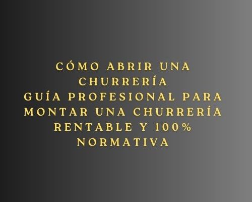Cómo abrir una churrería. Guía profesional para montar una churrería rentable y 100% normativa.