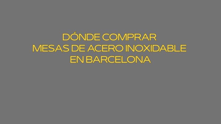 Dónde comprar mesas de acero inoxidable en Barcelona. Soluciones profesionales en mobiliario inoxidable para hostelería y alimentación.