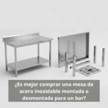 ¿Es mejor comprar una mesa de acero inoxidable montada o desmontada para un bar? Guía profesional para elegir la mesa de acero inoxidable ideal en hostelería.