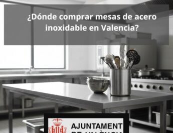 ¿Dónde comprar mesas de acero inoxidable en Valencia? Guía profesional para acertar a la primera en mobiliario de hostelería.