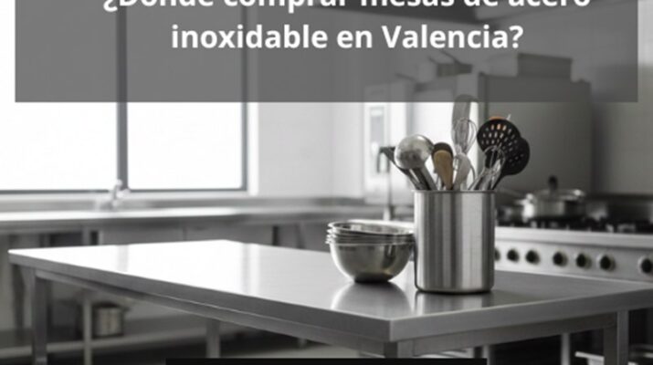 ¿Dónde comprar mesas de acero inoxidable en Valencia? Guía profesional para acertar a la primera en mobiliario de hostelería.