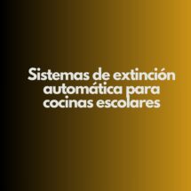 Sistemas de extinción automática para cocinas escolares. La seguridad contra incendios en cocinas escolares. Un requisito irrenunciable.