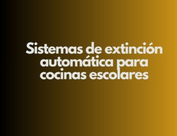 Sistemas de extinción automática para cocinas escolares. La seguridad contra incendios en cocinas escolares. Un requisito irrenunciable.
