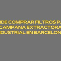 Dónde comprar filtros para campana extractora industrial en Barcelona. Guía profesional para elegir filtros industriales