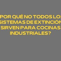 ¿Por qué no todos los sistemas de extinción sirven para cocinas industriales? La realidad técnica de los incendios en cocinas profesionales.