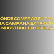 Dónde comprar filtros para campana extractora industrial en Sevilla. Seguridad operativa, aire limpio y continuidad del servicio
