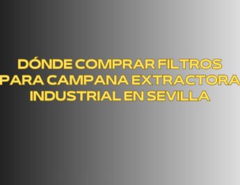 Dónde comprar filtros para campana extractora industrial en Sevilla. Seguridad operativa, aire limpio y continuidad del servicio