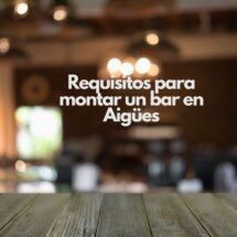 Requisitos para montar un bar en Aigües. Todo lo que debes saber antes de abrir un bar en Aigües.