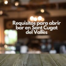 Requisitos para abrir bar en Sant Cugat del Vallès. Guía completa para una apertura legal, rentable y sin riesgos administrativos.