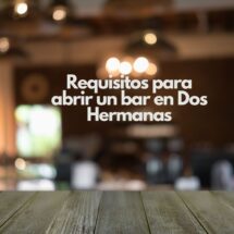 Requisitos para abrir un bar en Dos Hermanas. Guía detallada para emprender con éxito en hostelería.