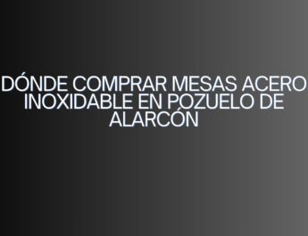 Dónde comprar mesas acero inoxidable en Pozuelo de Alarcón. Guía definitiva para equipar cocinas profesionales con acero inoxidable.