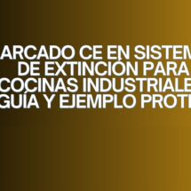 Marcado CE en sistemas de extinción para cocinas industriales: guía y ejemplo PROTEX. Seguridad contra incendios