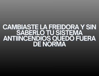 Cambiaste la freidora y sin saberlo tu sistema antiincendios quedó fuera de norma. El cambio invisible que pone en riesgo