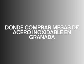 Donde comprar mesas de acero inoxidable en granada. Guía definitiva para equipar espacios profesionales con máxima eficiencia.