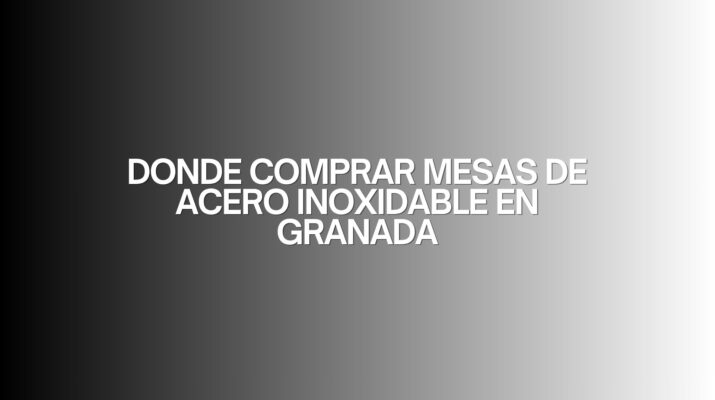 Donde comprar mesas de acero inoxidable en granada. Guía definitiva para equipar espacios profesionales con máxima eficiencia.