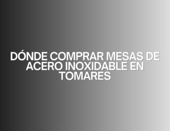 Dónde comprar mesas de acero inoxidable en Tomares. Guía definitiva para elegir mesas de acero inoxidable de calidad profesional.
