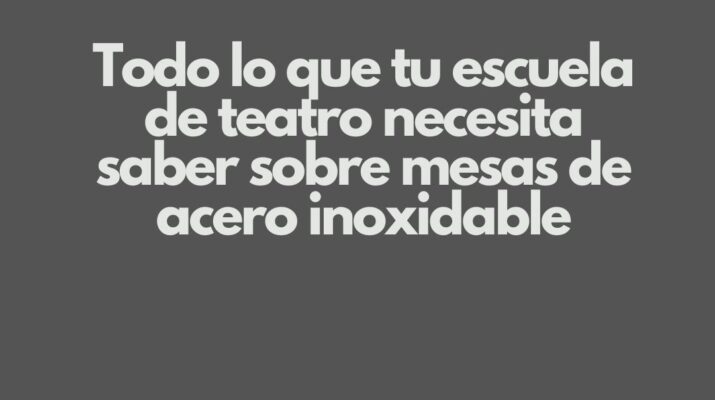 Todo lo que tu escuela de teatro necesita saber sobre mesas de acero inoxidable