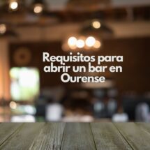 Requisitos para abrir un bar en Ourense. Guía completa para iniciar un negocio hostelero en Ourense con éxito.