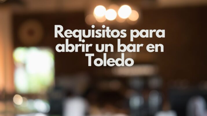 Requisitos para abrir un bar en Toledo. Todo lo que se necesita para abrir un bar en Toledo con garantías.