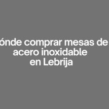 Donde comprar mesas de acero inoxidable en Lebrija. La elección profesional que marca la diferencia en Lebrija.