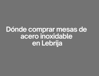 Donde comprar mesas de acero inoxidable en Lebrija. La elección profesional que marca la diferencia en Lebrija.