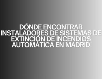Dónde encontrar instaladores de sistemas de extinción de incendios automática en Madrid. La importancia de la protección