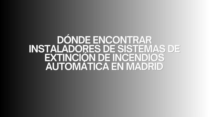 Dónde encontrar instaladores de sistemas de extinción de incendios automática en Madrid. La importancia de la protección