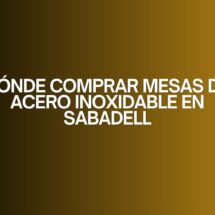 Dónde comprar mesas de acero inoxidable en Sabadell. Guía profesional para elegir mesas de acero inoxidable de alta calidad.