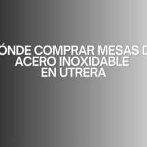 Dónde comprar mesas de acero inoxidable en Utrera. Elegir calidad profesional para garantizar durabilidad y eficiencia.