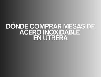 Dónde comprar mesas de acero inoxidable en Utrera. Elegir calidad profesional para garantizar durabilidad y eficiencia.