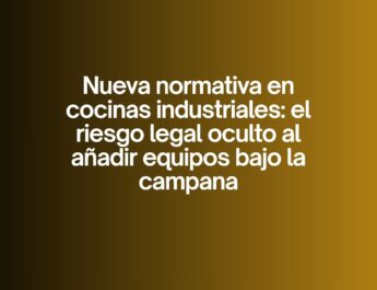 Nueva normativa en cocinas industriales: el riesgo legal oculto al añadir equipos bajo la campana