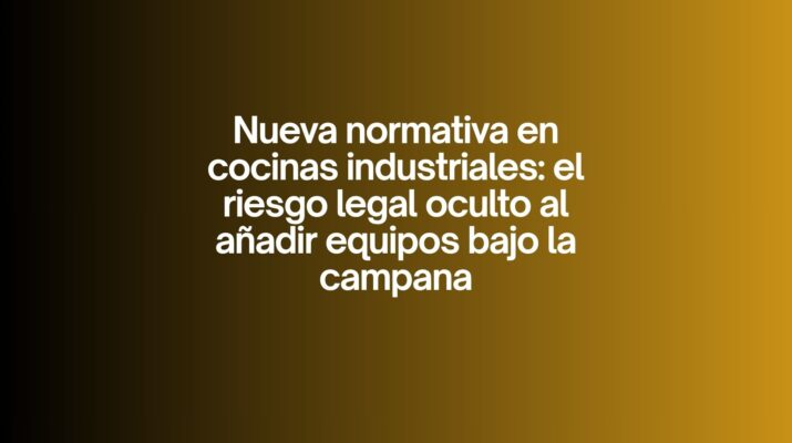 Nueva normativa en cocinas industriales: el riesgo legal oculto al añadir equipos bajo la campana