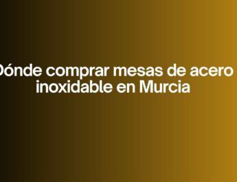 Dónde comprar mesas de acero inoxidable en Murcia. La decisión estratégica que define la eficiencia en cocinas profesionales.
