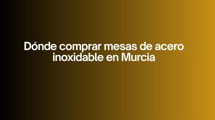 Dónde comprar mesas de acero inoxidable en Murcia. La decisión estratégica que define la eficiencia en cocinas profesionales.